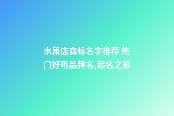 水果店商标名字推荐 热门好听品牌名,起名之家-第1张-店铺起名-玄机派